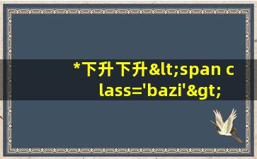 *
星座下升星座<span class='bazi'> 💮 </span>
